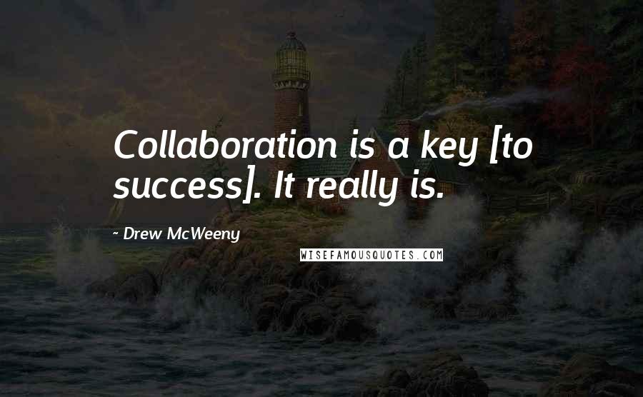 Drew McWeeny Quotes: Collaboration is a key [to success]. It really is.