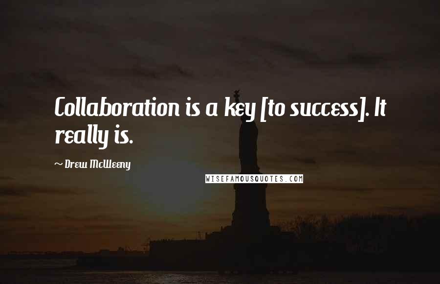 Drew McWeeny Quotes: Collaboration is a key [to success]. It really is.