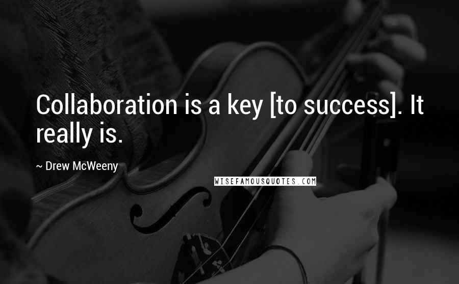 Drew McWeeny Quotes: Collaboration is a key [to success]. It really is.