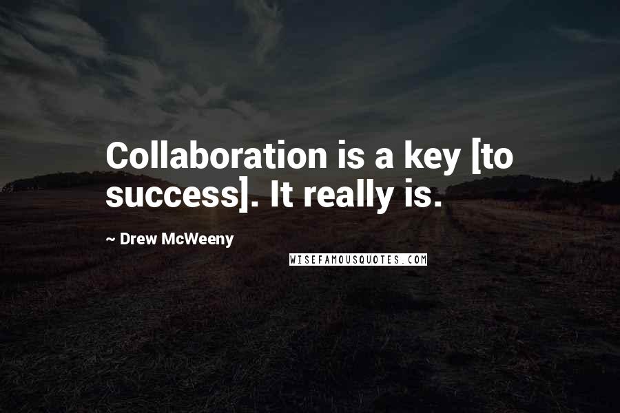 Drew McWeeny Quotes: Collaboration is a key [to success]. It really is.