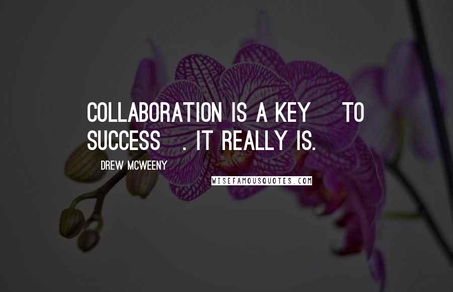 Drew McWeeny Quotes: Collaboration is a key [to success]. It really is.