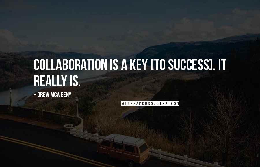 Drew McWeeny Quotes: Collaboration is a key [to success]. It really is.