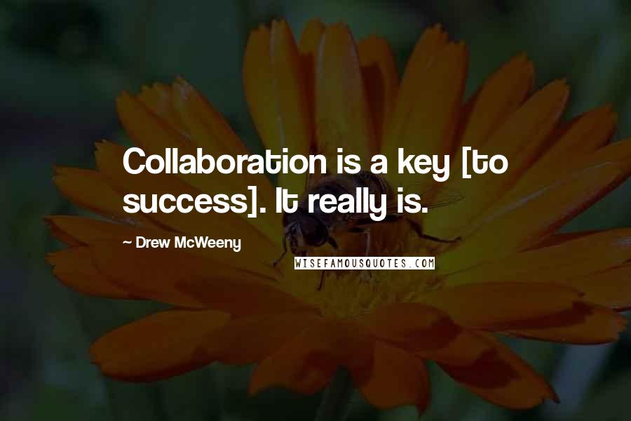 Drew McWeeny Quotes: Collaboration is a key [to success]. It really is.