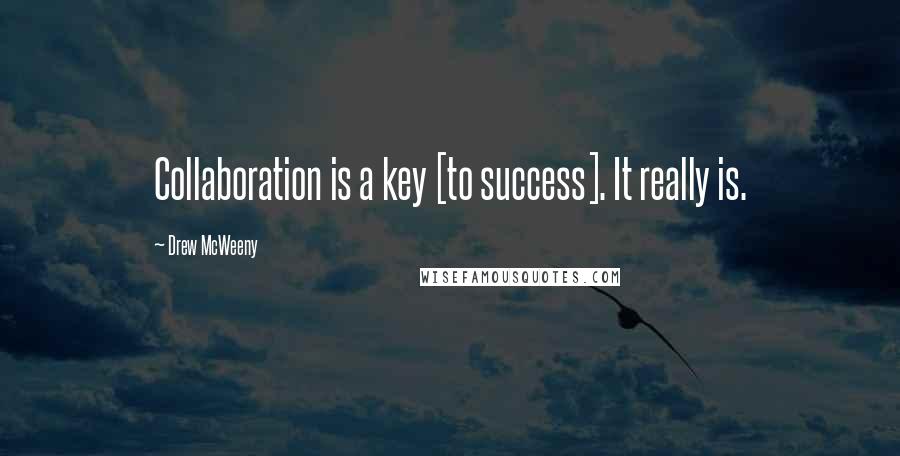 Drew McWeeny Quotes: Collaboration is a key [to success]. It really is.