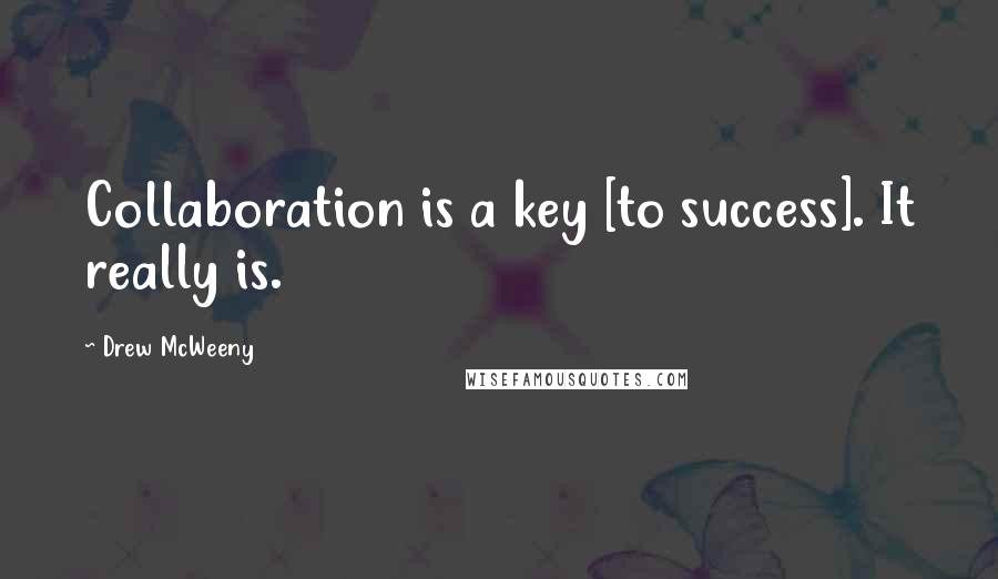 Drew McWeeny Quotes: Collaboration is a key [to success]. It really is.