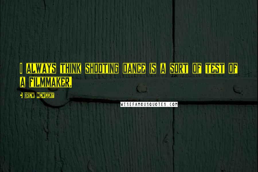 Drew McWeeny Quotes: I always think shooting dance is a sort of test of a filmmaker.