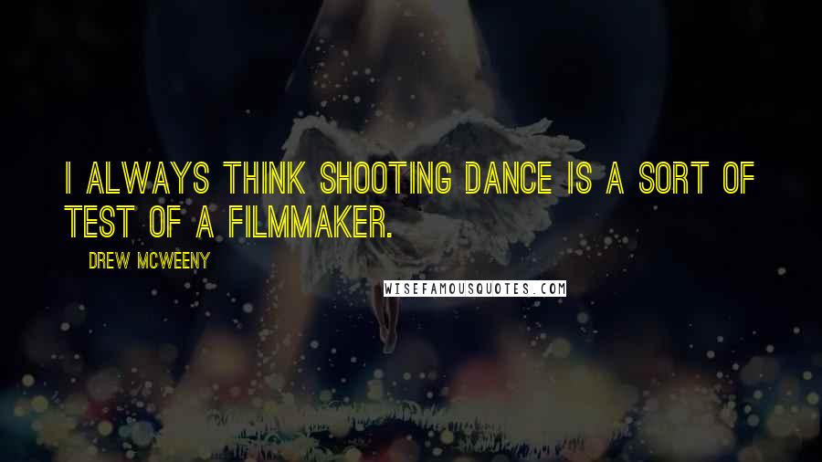 Drew McWeeny Quotes: I always think shooting dance is a sort of test of a filmmaker.