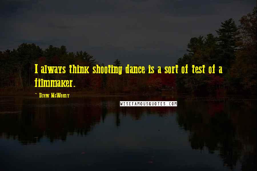 Drew McWeeny Quotes: I always think shooting dance is a sort of test of a filmmaker.