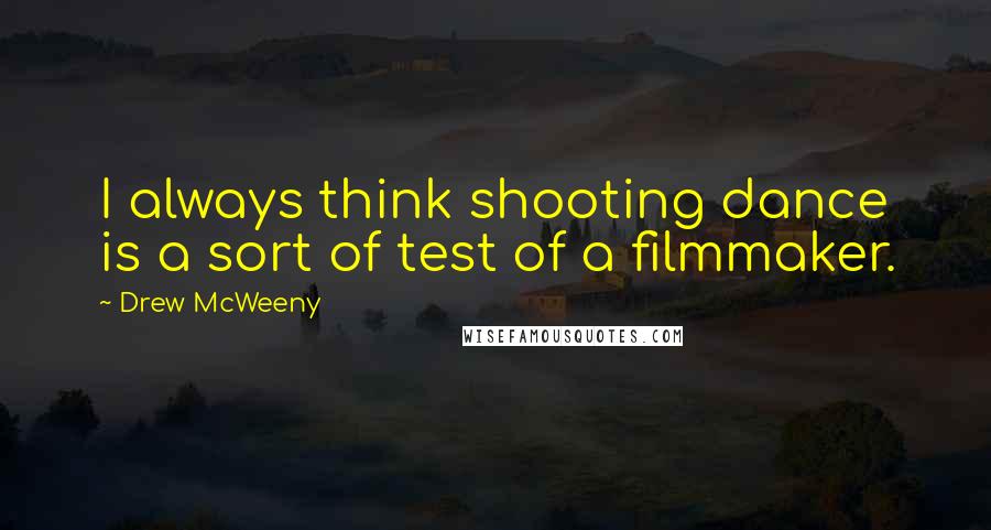 Drew McWeeny Quotes: I always think shooting dance is a sort of test of a filmmaker.