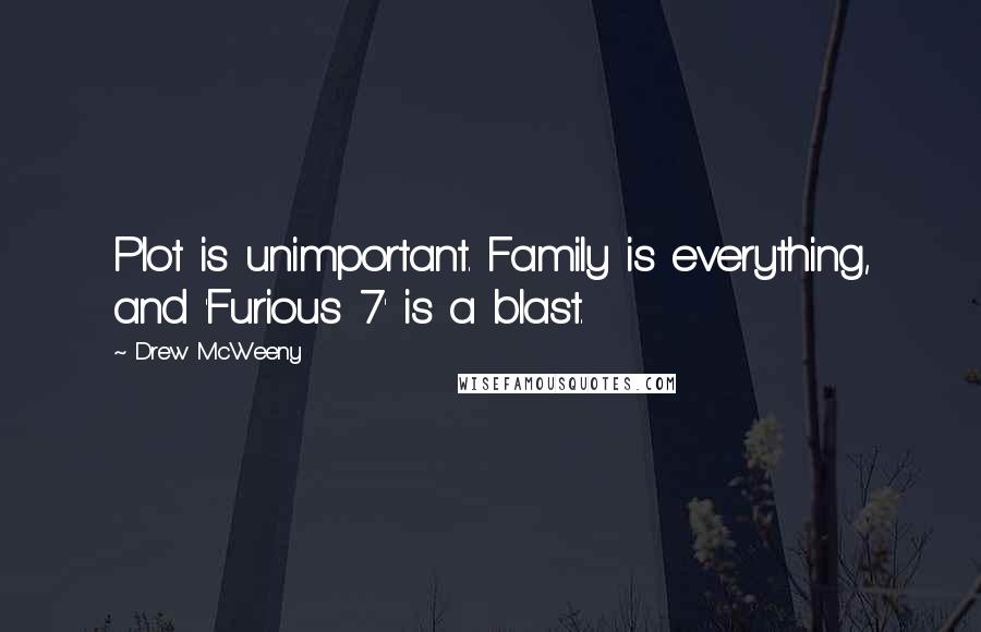 Drew McWeeny Quotes: Plot is unimportant. Family is everything, and 'Furious 7' is a blast.