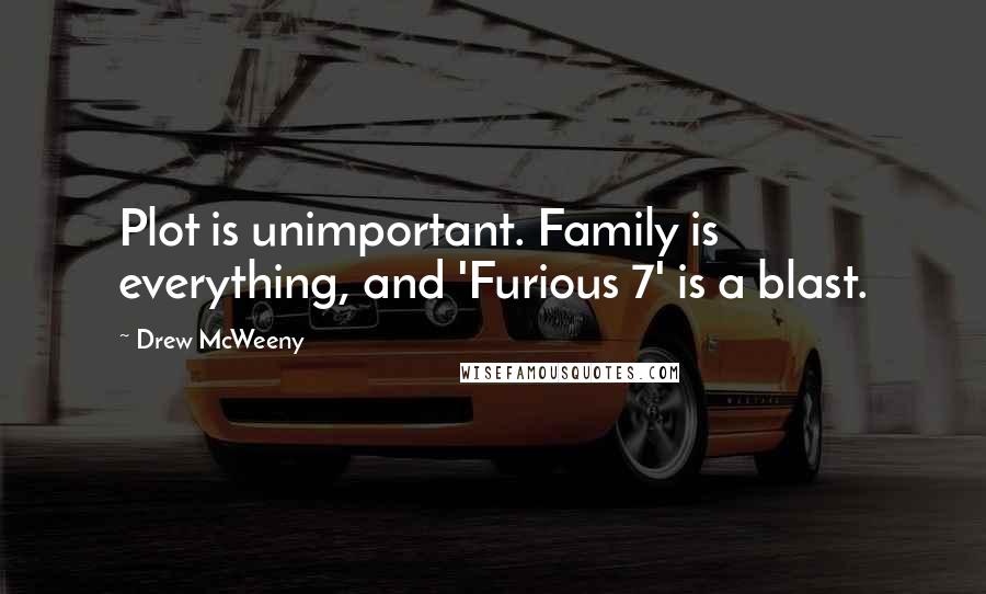Drew McWeeny Quotes: Plot is unimportant. Family is everything, and 'Furious 7' is a blast.