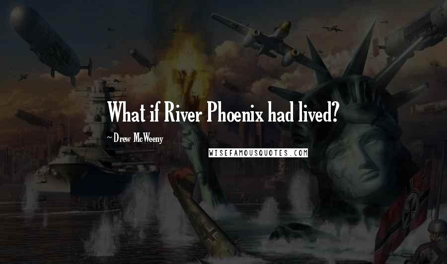 Drew McWeeny Quotes: What if River Phoenix had lived?