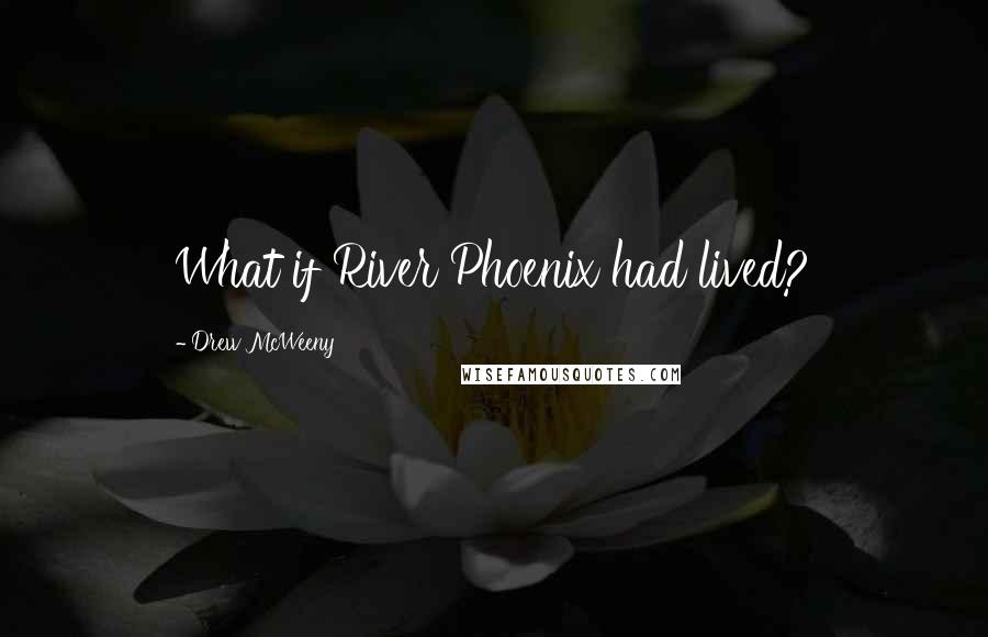 Drew McWeeny Quotes: What if River Phoenix had lived?