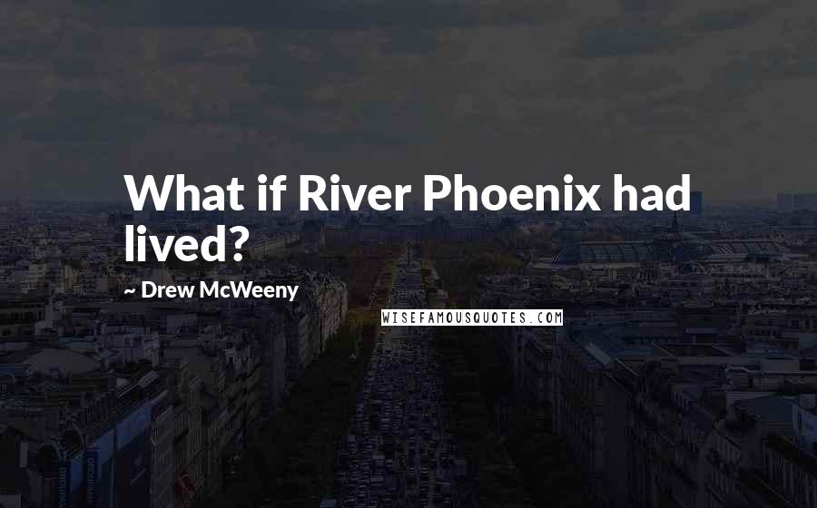Drew McWeeny Quotes: What if River Phoenix had lived?