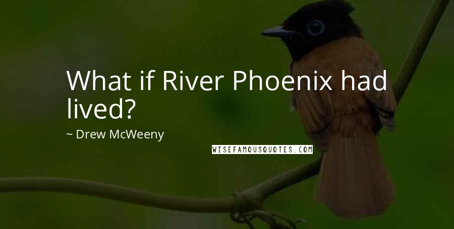 Drew McWeeny Quotes: What if River Phoenix had lived?