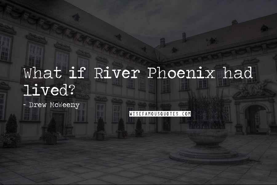 Drew McWeeny Quotes: What if River Phoenix had lived?