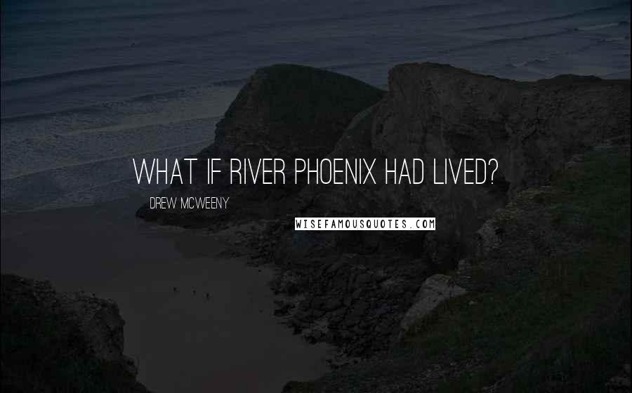 Drew McWeeny Quotes: What if River Phoenix had lived?