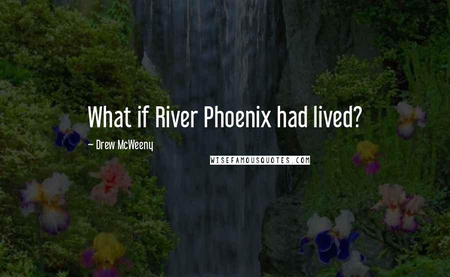 Drew McWeeny Quotes: What if River Phoenix had lived?