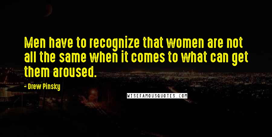 Drew Pinsky Quotes: Men have to recognize that women are not all the same when it comes to what can get them aroused.