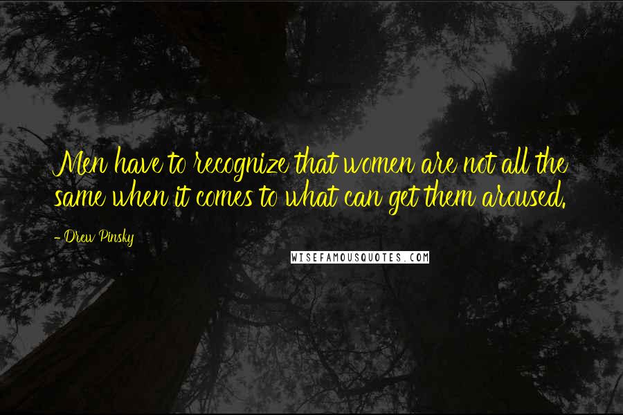 Drew Pinsky Quotes: Men have to recognize that women are not all the same when it comes to what can get them aroused.