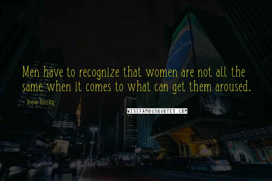 Drew Pinsky Quotes: Men have to recognize that women are not all the same when it comes to what can get them aroused.