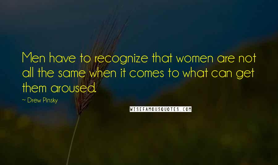 Drew Pinsky Quotes: Men have to recognize that women are not all the same when it comes to what can get them aroused.