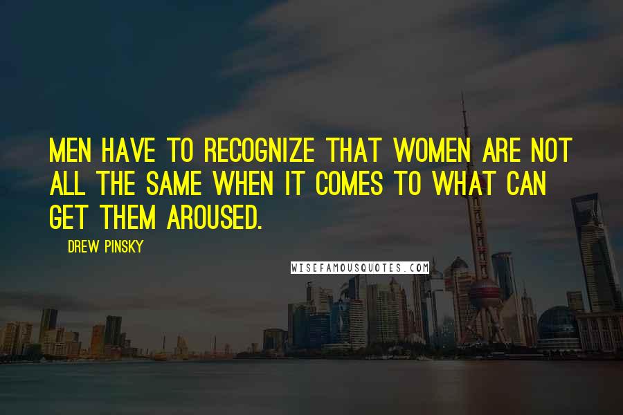 Drew Pinsky Quotes: Men have to recognize that women are not all the same when it comes to what can get them aroused.