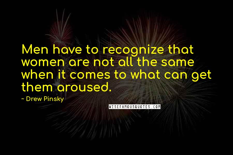 Drew Pinsky Quotes: Men have to recognize that women are not all the same when it comes to what can get them aroused.