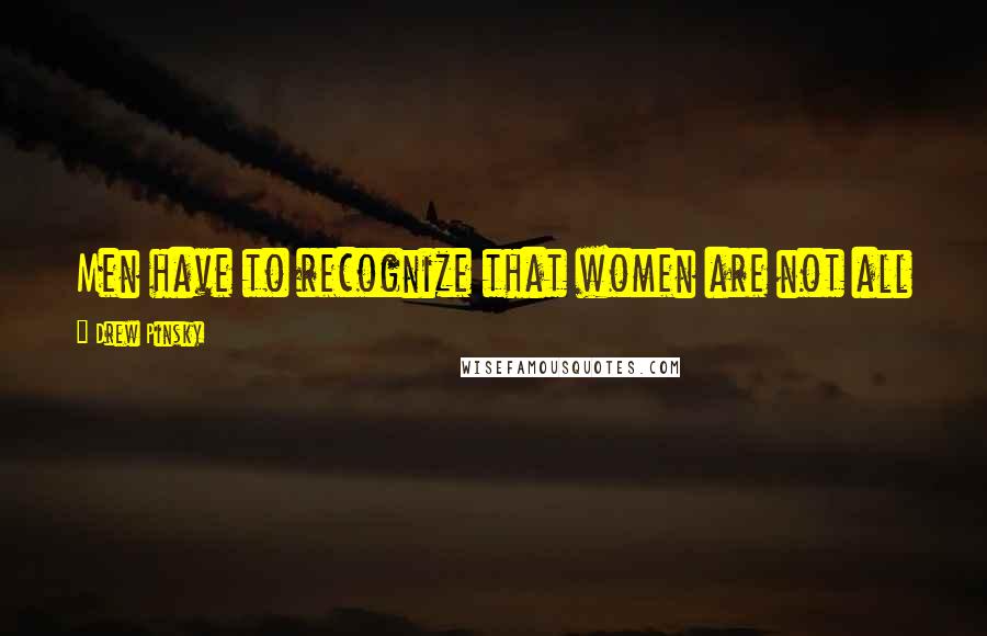 Drew Pinsky Quotes: Men have to recognize that women are not all the same when it comes to what can get them aroused.