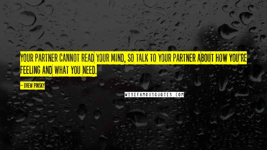 Drew Pinsky Quotes: Your partner cannot read your mind, so talk to your partner about how you're feeling and what you need.