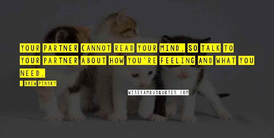 Drew Pinsky Quotes: Your partner cannot read your mind, so talk to your partner about how you're feeling and what you need.