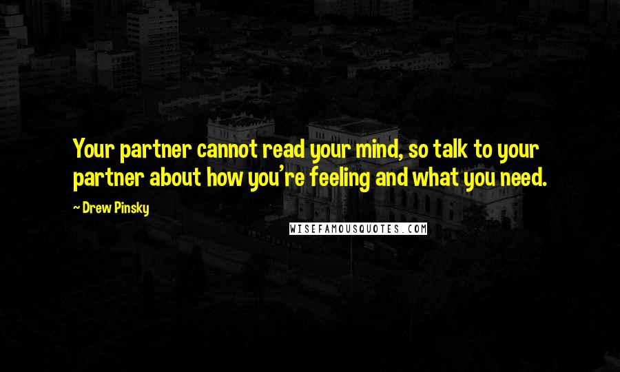 Drew Pinsky Quotes: Your partner cannot read your mind, so talk to your partner about how you're feeling and what you need.