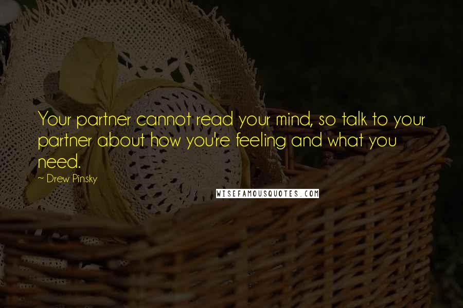 Drew Pinsky Quotes: Your partner cannot read your mind, so talk to your partner about how you're feeling and what you need.