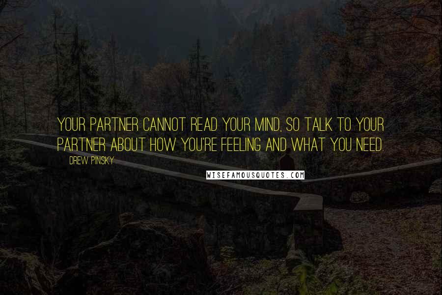 Drew Pinsky Quotes: Your partner cannot read your mind, so talk to your partner about how you're feeling and what you need.