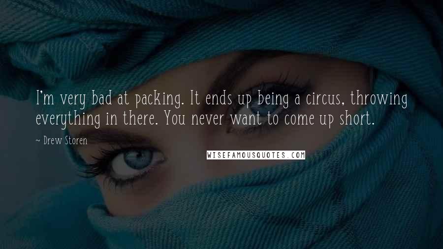 Drew Storen Quotes: I'm very bad at packing. It ends up being a circus, throwing everything in there. You never want to come up short.