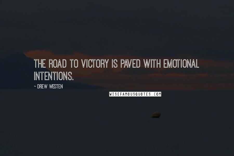 Drew Westen Quotes: The road to victory is paved with emotional intentions.