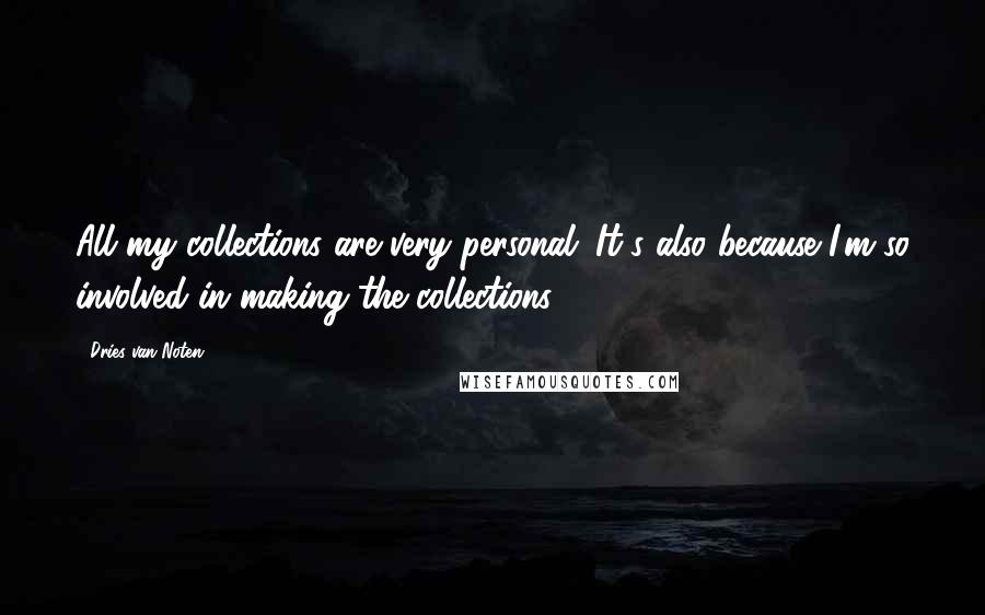 Dries Van Noten Quotes: All my collections are very personal. It's also because I'm so involved in making the collections.