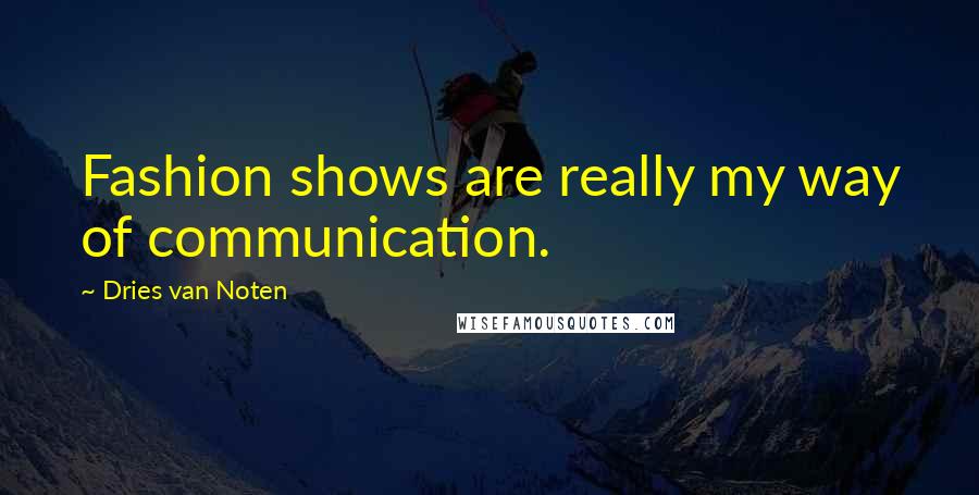 Dries Van Noten Quotes: Fashion shows are really my way of communication.