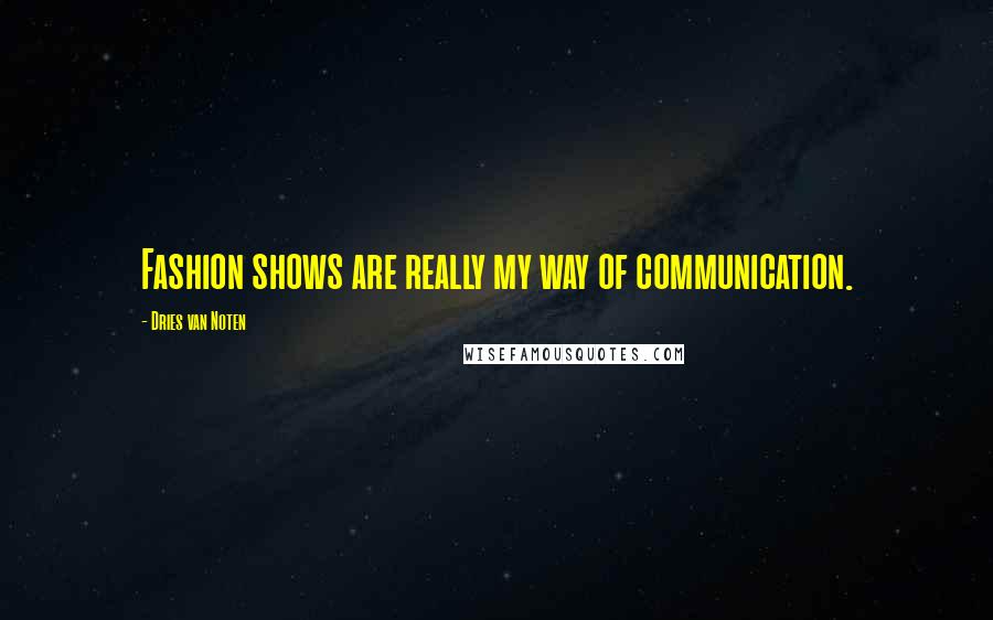 Dries Van Noten Quotes: Fashion shows are really my way of communication.