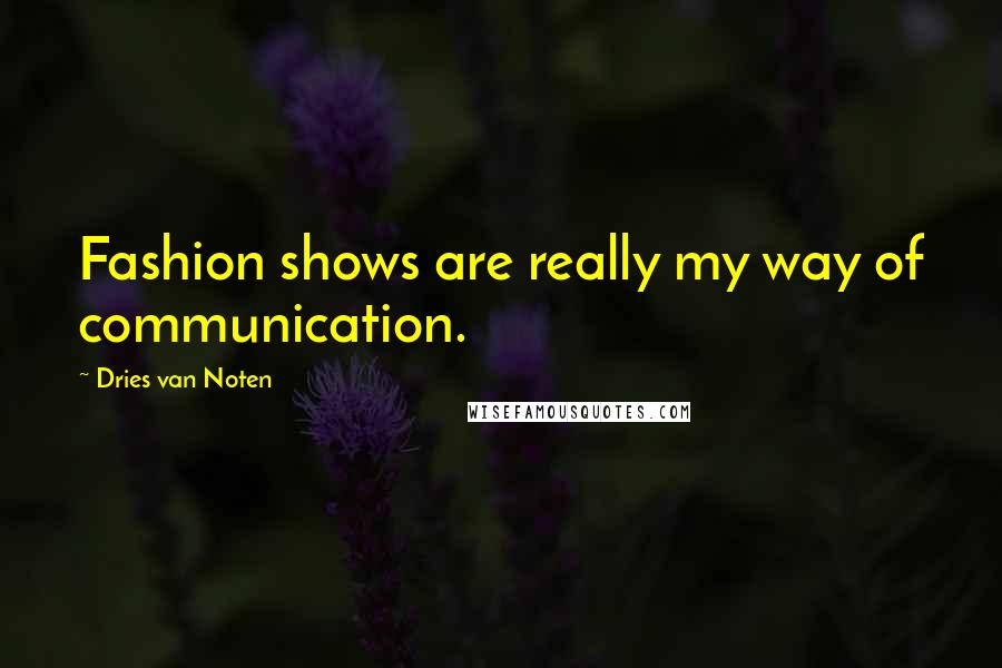 Dries Van Noten Quotes: Fashion shows are really my way of communication.