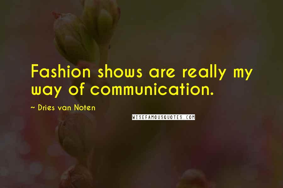 Dries Van Noten Quotes: Fashion shows are really my way of communication.