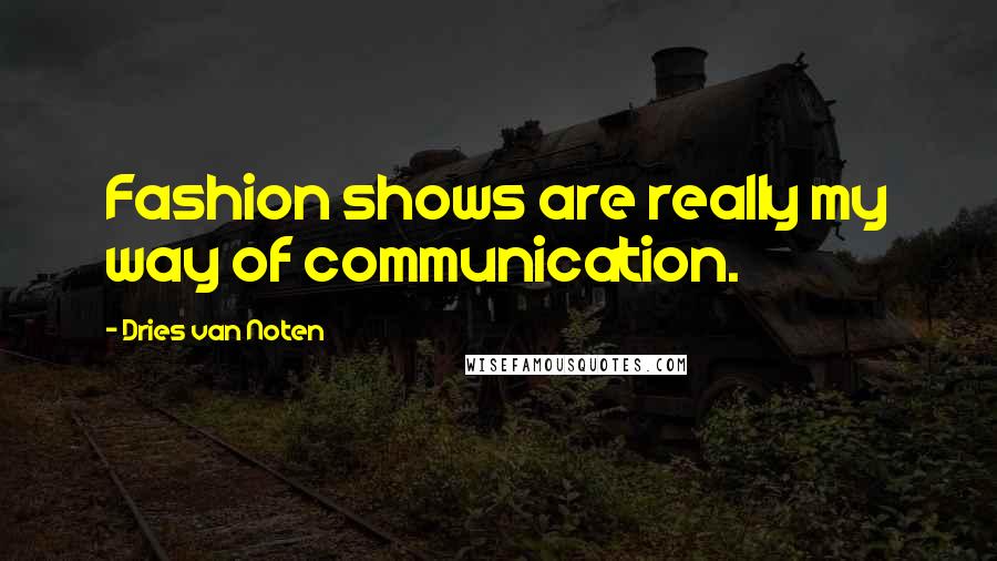 Dries Van Noten Quotes: Fashion shows are really my way of communication.