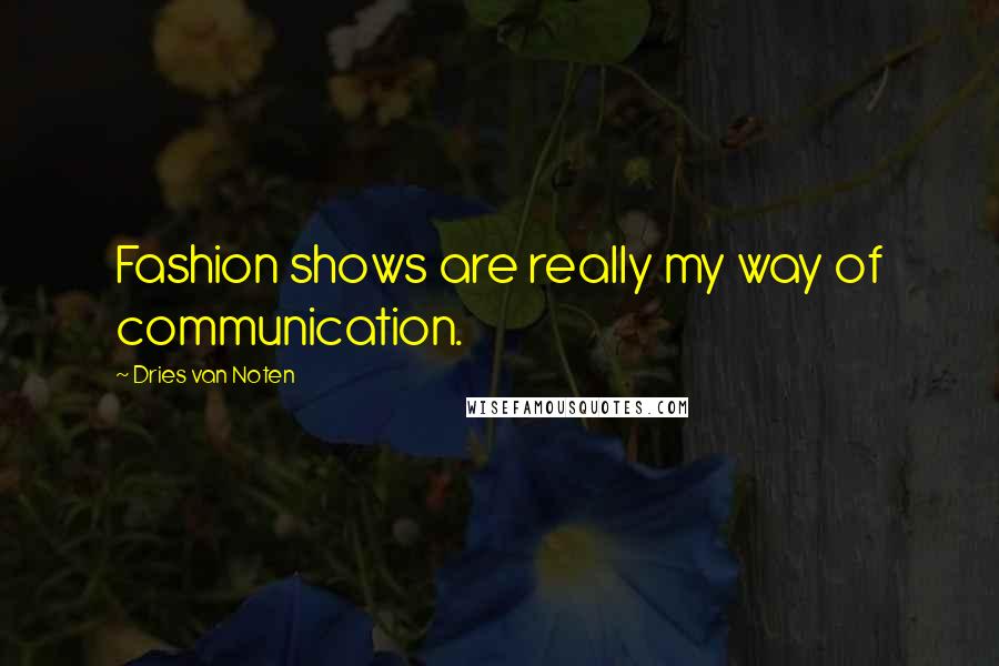 Dries Van Noten Quotes: Fashion shows are really my way of communication.