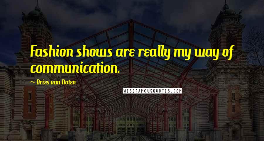 Dries Van Noten Quotes: Fashion shows are really my way of communication.