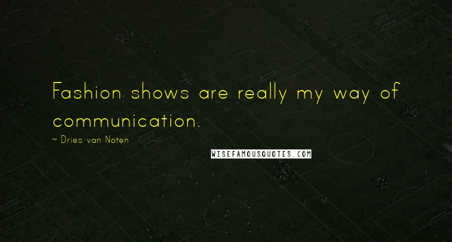 Dries Van Noten Quotes: Fashion shows are really my way of communication.