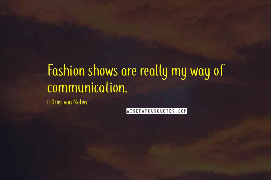 Dries Van Noten Quotes: Fashion shows are really my way of communication.