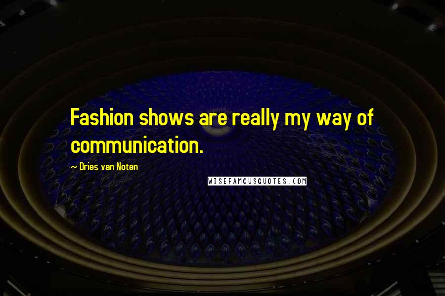 Dries Van Noten Quotes: Fashion shows are really my way of communication.