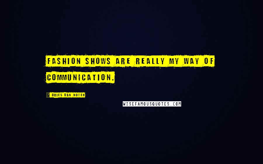 Dries Van Noten Quotes: Fashion shows are really my way of communication.