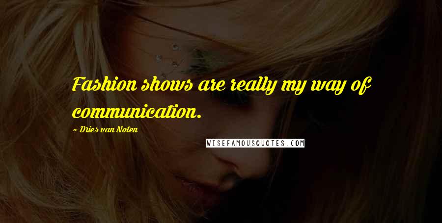 Dries Van Noten Quotes: Fashion shows are really my way of communication.