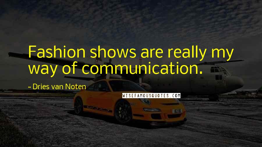 Dries Van Noten Quotes: Fashion shows are really my way of communication.